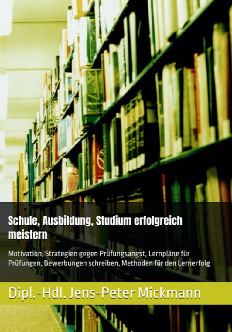 Buchcover Schule, Ausbildung, Studium erfolgreich meistern von Jens-Peter Mickmann - Motivation, Prüfungsangst, Lernmethode